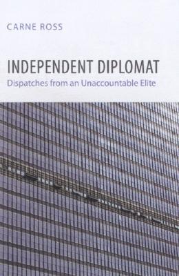Independent Diplomat: Dispatches from an Unaccountable Elite (Crises in World Politics)