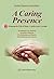 A Caring Presence: Bringing the Gift of Hope, Comfort and Courage