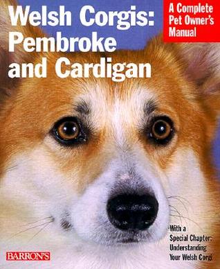 Welsh Corgis: Pembroke and Cardigan: A Complete Pet Owner's Manual