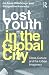 Lost Youth In The Global City (Critical Youth Studies)