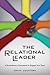 The Relational Leader: A Revolutionary Framework to Engage Your Team