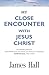 My Close Encounter With Jesus Christ by James  Hall