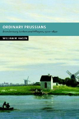 Ordinary Prussians: Brandenburg Junkers and Villagers, 1500-1840 (Hardcover)