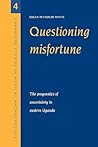 Questioning Misfortune: The Pragmatics of Uncertainty in Eastern Uganda (Cambridge Studies in Medical Anthropology, Series Number 4) Questioning Misfortune: The Pragmatics of Uncertainty in Eastern Uganda (Cambridge Studies in Medical Anthropology, Series Number 4)