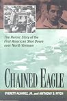 Chained Eagle: The Heroic Story of the First American Shot Down over North Vietnam