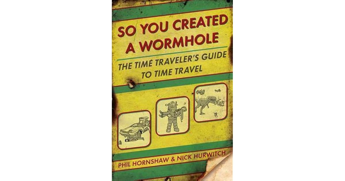 So You Created a Wormhole: The Time Traveler's Guide to Time Travel by ...