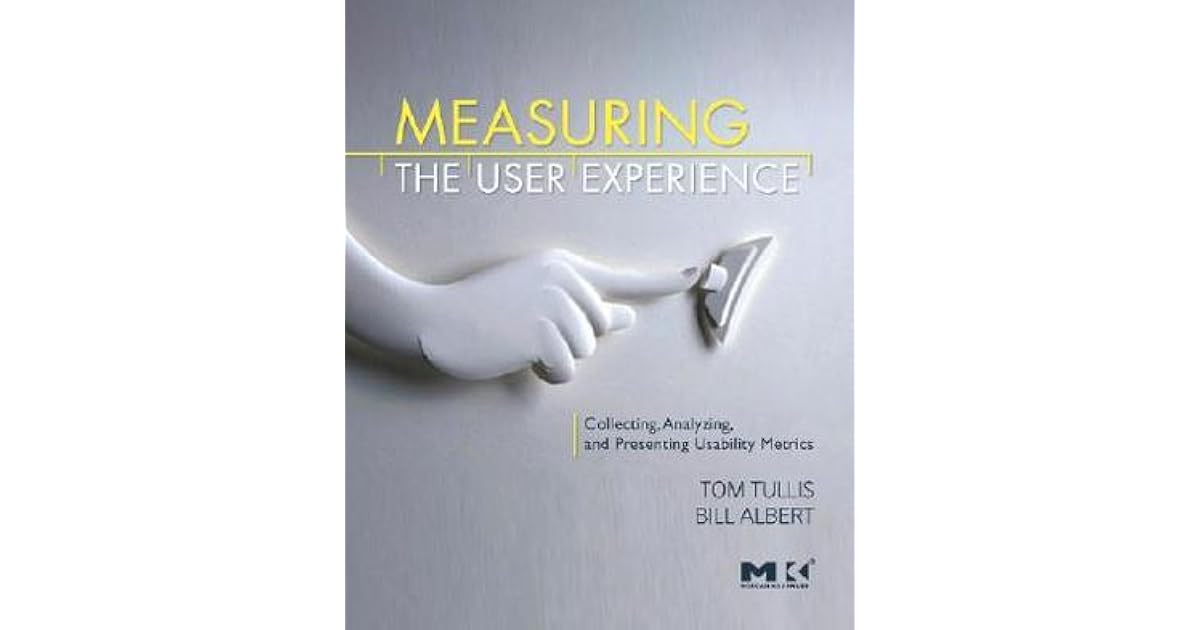 Measuring the User Experience Collecting, Analyzing, and Presenting