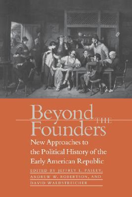 Beyond the Founders: New Approaches to the Political History of the Early American Republic (Paperback)
