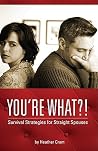 You're What?! Survival Strategies for Straight Spouses You're What?! Survival Strategies for Straight Spouses