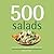 500 Salads: 500 Full-Color,...