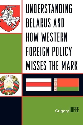 Understanding Belarus and How Western Foreign Policy Misses the Mark (Hardcover)