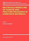 Multiscale Modelling of Damage and Fracture Processes in Composite Materials (CISM International Centre for Mechanical Sciences, 474) Multiscale Modelling of Damage and Fracture Processes in Composite Materials (CISM International Centre for Mechanical Sciences, 474)