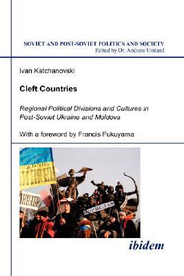 Cleft Countries: Regional Political Divisions and Cultures in Post-Soviet Ukraine and Moldova (Soviet and Post-Soviet Politics and Society 33)
