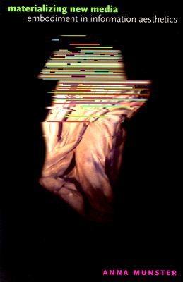 Materializing New Media: Embodiment in Information Aesthetics (Interfaces: Studies in Visual Culture)