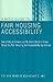 A Basic Guide to Fair Housing Accessibility: Everything Architects and Builders Need to Know About the Fair Housing Act Accessibility Guidelines