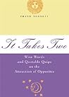 It Takes Two : Wise Words and Quotable Quips on the Attraction of Opposites It Takes Two : Wise Words and Quotable Quips on the Attraction of Opposites