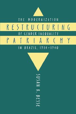 Restructuring Patriarchy: The Modernization of Gender Inequality in Brazil, 1914-1940 (Paperback)