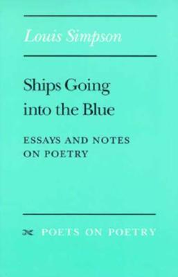 Ships Going into the Blue: Essays and Notes on Poetry (Poets On Poetry)