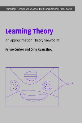 Learning Theory: An Approximation Theory Viewpoint (Cambridge Monographs on Applied and Computational Mathematics, Series Number 24)