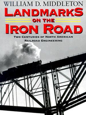 Landmarks on the Iron Road: Two Centuries of North American Railroad Engineering (Railroads Past and Present)