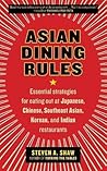 Asian Dining Rules: Essential Strategies for Eating Out at Japanese, Chinese, Southeast Asian, Korean, and Indian Restaurants – An Entertaining Tour of VIP Dining and Cultural Foodways Asian Dining Rules: Essential Strategies for Eating Out at Japanese, Chinese, Southeast Asian, Korean, and Indian Restaurants – An Entertaining Tour of VIP Dining and Cultural Foodways