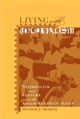 Living with Colonialism: Nationalism and Culture in the Anglo-Egyptian Sudan (Paperback)