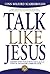 Talk Like Jesus: Change Your World with the S.I.M.P.L.E. Steps of the Master Communicator
