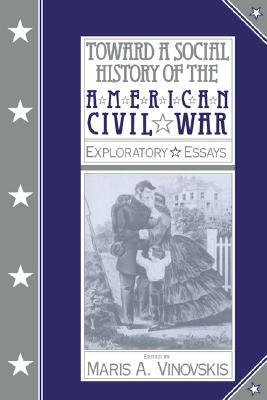 Toward a Social History of the American Civil War: Exploratory Essays (Volume 0)
