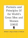 Portraits and Principles Of the World's Great Men and Women Portraits and Principles Of the World's Great Men and Women