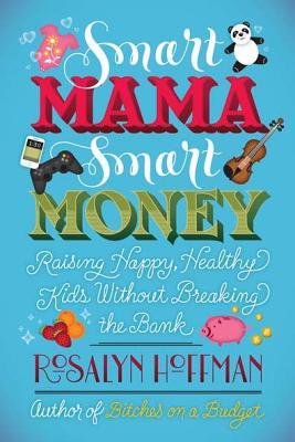 Smart Mama, Smart Money: Raising Happy, Healthy Kids Without Breaking the Bank (Paperback)