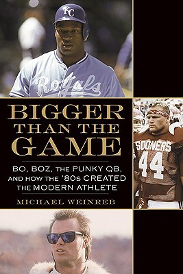 Bigger Than the Game: Bo, Boz, the Punky QB, and How the '80s Created the Modern Athlete (Hardcover)
