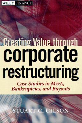 Creating Value Through Corporate Restructuring: Case Studies in Bankruptcies, Buyouts, and Breakups (Hardcover)