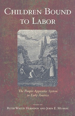 Children Bound to Labor: The Pauper Apprentice System in Early America (Paperback)