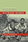 Wayward Women: Sexuality and Agency in a New Guinea Society
