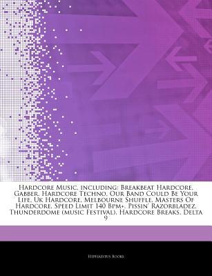 Articles on Hardcore Music, Including: Breakbeat Hardcore, Gabber, Hardcore Techno, Our Band Could Be Your Life, UK Hardcore, Melbourne Shuffle, Masters of Hardcore, Speed Limit 140 Bpm+, Pissin' Razorbladez, Thunderdome (Music Festival)