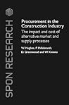 Procurement in the Construction Industry: The Impact and Cost of Alternative Market and Supply Processes (Spon Research) Procurement in the Construction Industry: The Impact and Cost of Alternative Market and Supply Processes (Spon Research)