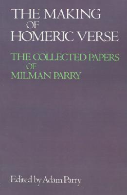 The Making of Homeric Verse: The Collected Papers of Milman Parry