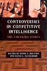 Controversies in Competitive Intelligence: The Enduring Issues Controversies in Competitive Intelligence: The Enduring Issues
