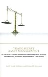 Trade Secret Asset Management: An Executive's Guide to Information Asset Management, Including Sarbanes-oxley Accounting Requirements for Trade Secrets