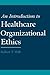 An Introduction to Healthcare Organizational Ethics