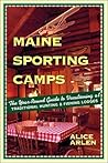 Maine Sporting Camps: The Year-Round Guide to Vacationing at Traditional Hunting and Fishing Lodges, Third Edition