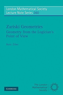 Zariski Geometries: Geometry from the Logician's Point of View (London Mathematical Society Lecture Note Series, Series Number 360)