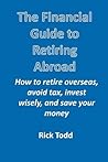 The Financial Guide to Retiring Abroad by Rick Todd