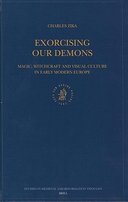 Exorcising our Demons: Magic, Witchcraft and Visual Culture in Early Modern Europe (Studies in Medieval and Reformation Traditions, 91)