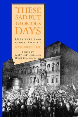 These Sad But Glorious Days: Dispatches From Europe, 1846-1850 (Paperback)