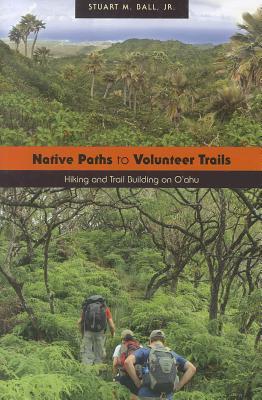 Native Paths to Volunteer Trails: Hiking and Trail Building on Oahu (Paperback)
