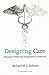 Designing Care: Aligning the Nature and Management of Health Care