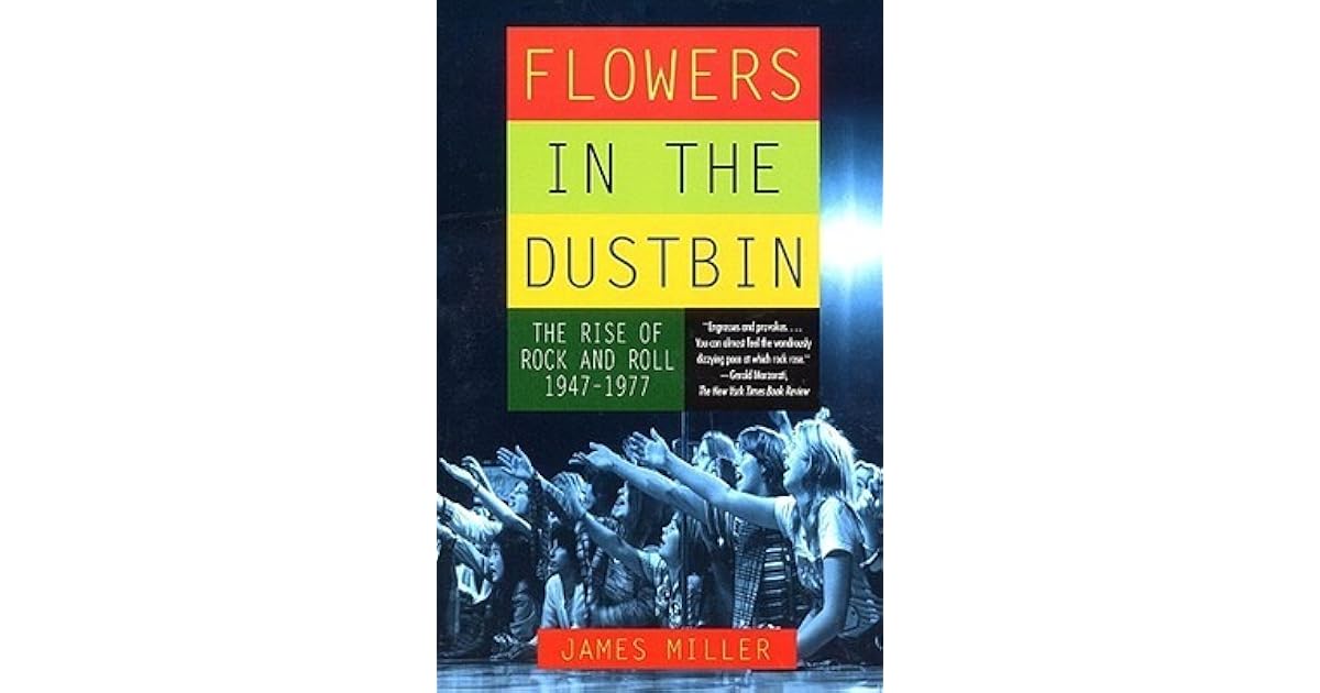 Flowers in the Dustbin The Rise of Rock and Roll, 19471977 by James