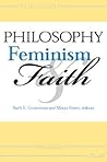 Philosophy, Feminism, and Faith (Philosophy of Religion) Philosophy, Feminism, and Faith (Philosophy of Religion)