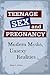 Teenage Sex and Pregnancy: Modern Myths, Unsexy Realities (Sex, Love, and Psychology)